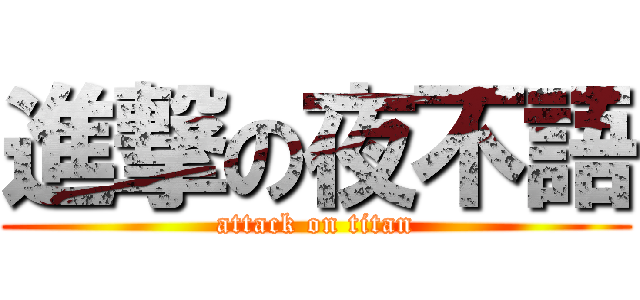 進撃の夜不語 (attack on titan)
