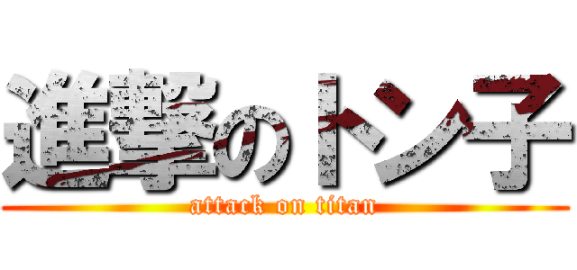 進撃のトン子 (attack on titan)