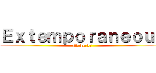 Ｅｘｔｅｍｐｏｒａｎｅｏｕｓ (Mechanics)