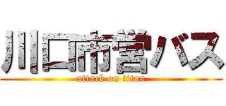 川口市営バス (attack on titan)