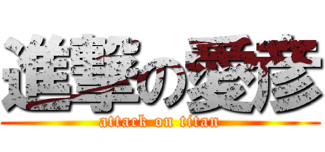 進撃の愛彦 (attack on titan)