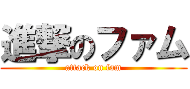 進撃のファム (attack on fam)