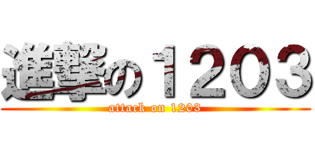 進撃の１２０３ (attack on 1203)