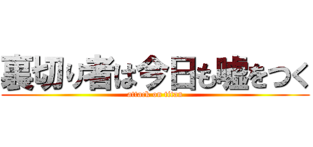 裏切り者は今日も嘘をつく (attack on titan)