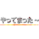 やってまった～ (Yatte matta)
