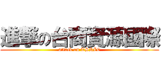 進撃の台商資源國際 (attack on TSRIC)