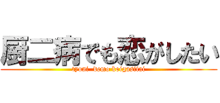 厨二病でも恋がしたい (tyuni  demo koigasitai)