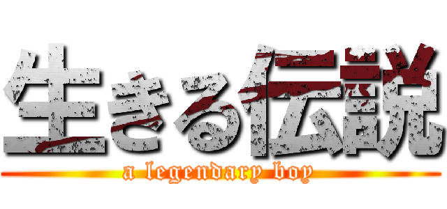 生きる伝説 (a legendary boy)