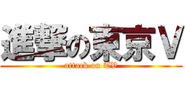 進撃の東京Ｖ (attack on TV)