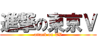 進撃の東京Ｖ (attack on TV)