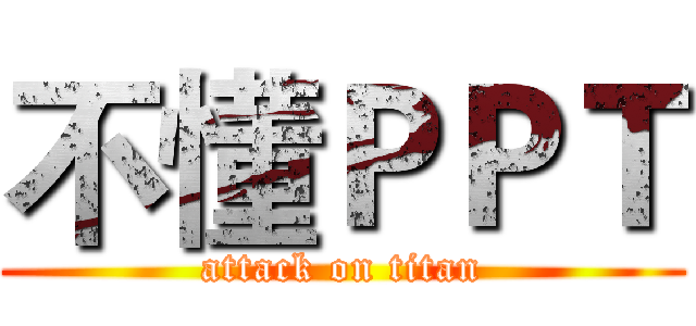 不懂ＰＰＴ (attack on titan)