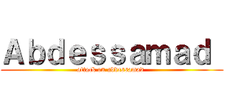 Ａｂｄｅｓｓａｍａｄ  (attack on abdessamad )