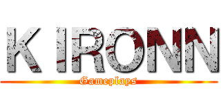 ＫＩＲＯＮＮ (Gameplays)