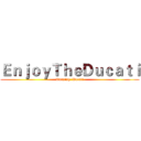 ＥｎｊｏｙＴｈｅＤｕｃａｔｉ (Amazing  Ducati)