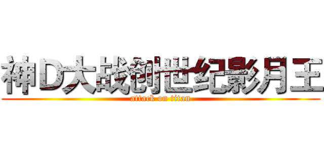 神Ｄ大战创世纪影月王 (attack on titan)