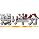 残り半分 ()