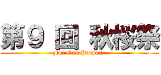 第９ 回 秋桜祭 (For One Purpose)