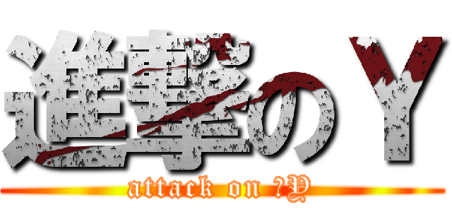 進撃のＹ (attack on 　Y)