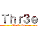 Ｔｈｒ３ｅ (The Master)