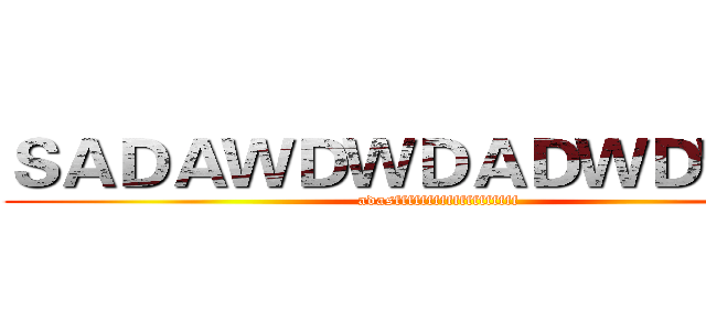 ＳＡＤＡＷＤＷＤＡＤＷＤＷＤＡ (adasfffffffffffffffffff)
