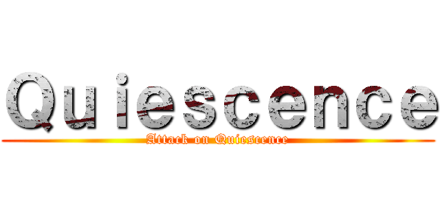 Ｑｕｉｅｓｃｅｎｃｅ (Attack on Quiescence)