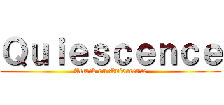Ｑｕｉｅｓｃｅｎｃｅ (Attack on Quiescence)