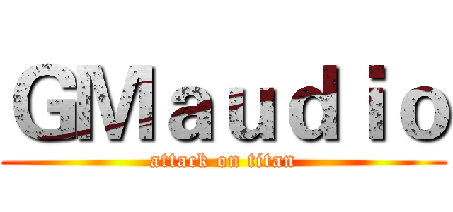 ＧＭａｕｄｉｏ (attack on titan)