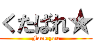 くたばれ★ (Fack you)