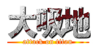 大吸地 (attack on titan)
