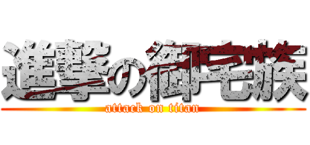 進撃の御宅族 (attack on titan)