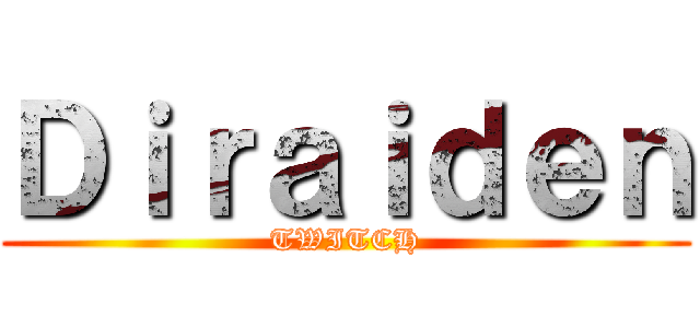 Ｄｉｒａｉｄｅｎ (TWITCH)