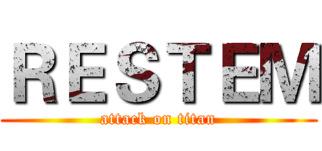 ＲＥＳＴＥＭ (attack on titan)