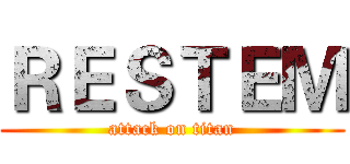 ＲＥＳＴＥＭ (attack on titan)