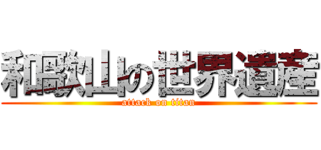 和歌山の世界遺産 (attack on titan)