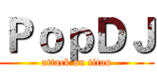 ＰｏｐＤＪ (attack on titan)