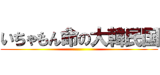 いちゃもん命の大韓民国 ()