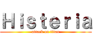 Ｈｉｓｔｅｒｉａ (attack on titan)