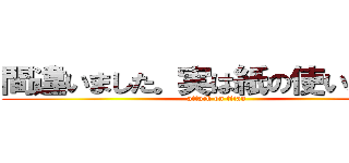 間違いました。実は紙の使い、上山 (attack on titan)