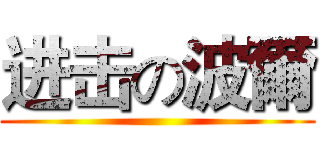 进击の波爾 ()