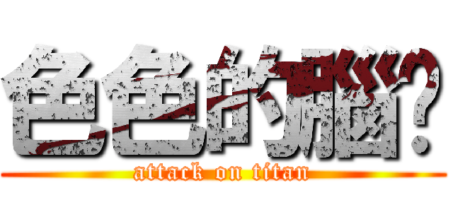 色色的腦錩 (attack on titan)