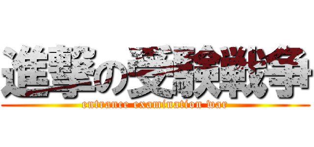 進撃の受験戦争 (entrance examination war)