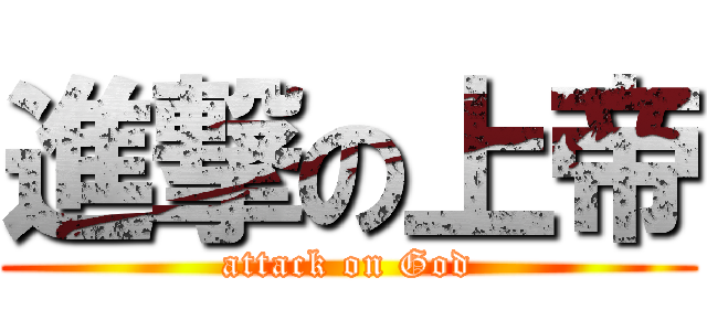 進撃の上帝 (attack on God)