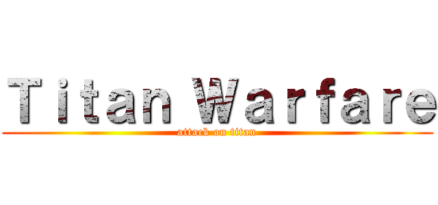 Ｔｉｔａｎ Ｗａｒｆａｒｅ (attack on titan)