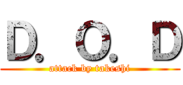 Ｄ．Ｏ．Ｄ (attack by takeshi)