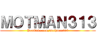 ＭＯＴＭＡＮ３１３ (YouTube.com/mothman313)