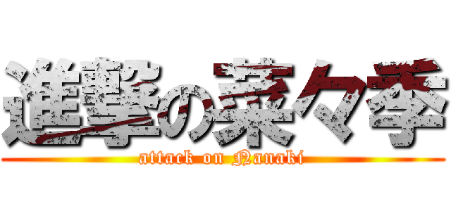 進撃の菜々季 (attack on Nanaki)