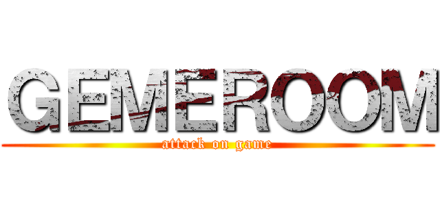 ＧＥＭＥＲＯＯＭ (attack on game)