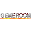 ＧＥＭＥＲＯＯＭ (attack on game)