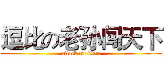 逗比の老孙闯天下 (attack on titan)