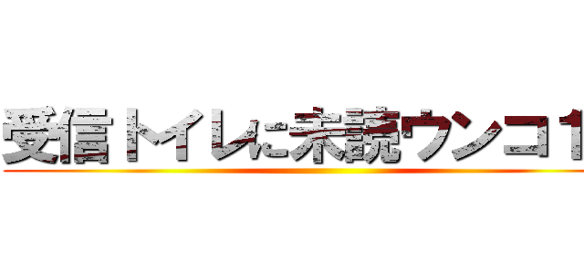 受信トイレに未読ウンコ１件 ()